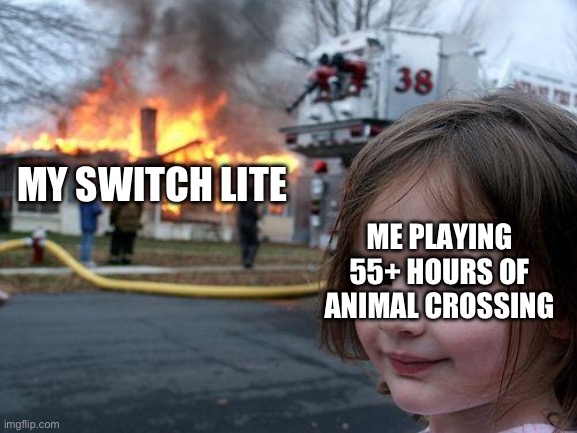 My switch lite feels so warm when playing animal crossing | MY SWITCH LITE; ME PLAYING 55+ HOURS OF ANIMAL CROSSING | image tagged in memes,disaster girl | made w/ Imgflip meme maker