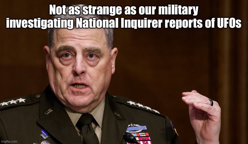 Woke Military Mike | Not as strange as our military investigating National Inquirer reports of UFOs | image tagged in woke military mike | made w/ Imgflip meme maker