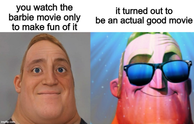 i wasn't expecting for it to be that good | you watch the barbie movie only to make fun of it; it turned out to be an actual good movie | image tagged in mr incredible becoming canny,movies,funny memes | made w/ Imgflip meme maker