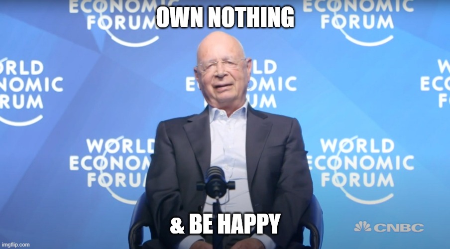 Klaus Schwab | OWN NOTHING & BE HAPPY | image tagged in klaus schwab | made w/ Imgflip meme maker