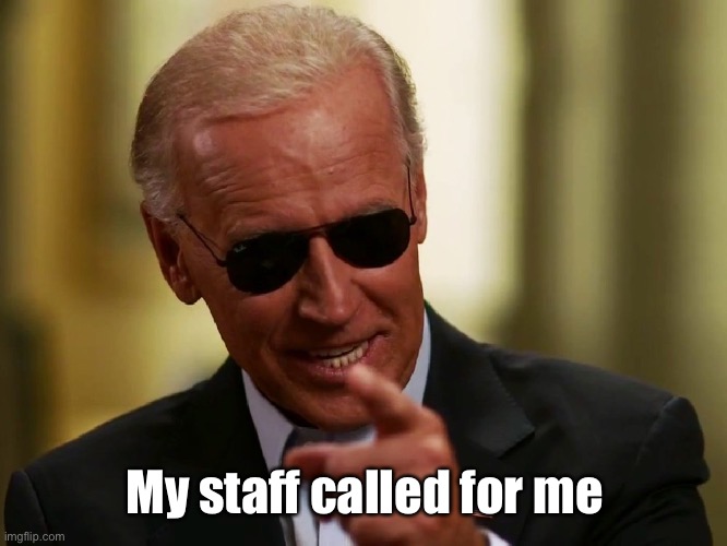 Cool Joe Biden | My staff called for me | image tagged in cool joe biden | made w/ Imgflip meme maker