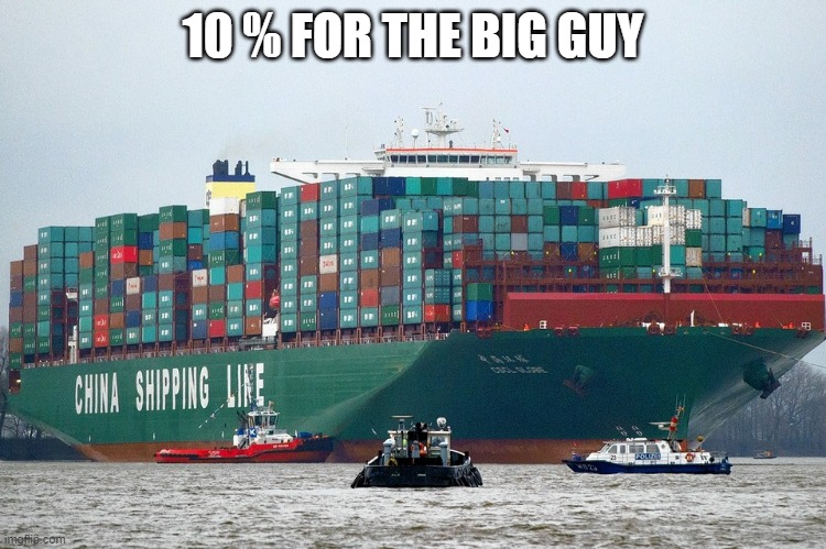 Chinese container ship | 10 % FOR THE BIG GUY | image tagged in chinese container ship | made w/ Imgflip meme maker