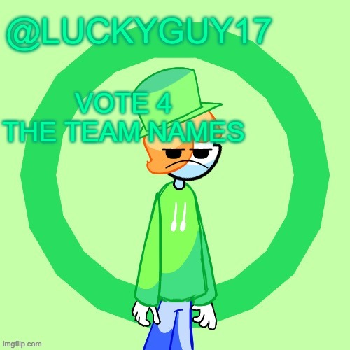LuckyGuy17 Template | VOTE 4 THE TEAM NAMES | image tagged in luckyguy17 template | made w/ Imgflip meme maker