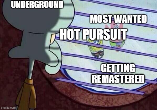 why dont they remaster underground? | UNDERGROUND; MOST WANTED; HOT PURSUIT; GETTING REMASTERED | image tagged in squidward window | made w/ Imgflip meme maker