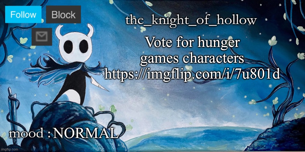 the_knight_of_hollow thing | Vote for hunger games characters https://imgflip.com/i/7u801d; NORMAL | image tagged in the_knight_of_hollow thing | made w/ Imgflip meme maker