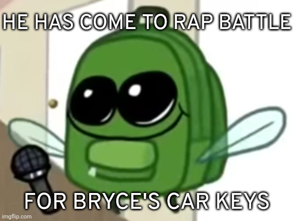 If you have watched ONE/seen the memes/Have seen "The Golden One" FNF mod, you would get the reference | HE HAS COME TO RAP BATTLE; FOR BRYCE'S CAR KEYS | image tagged in idk,stuff,s o u p,carck | made w/ Imgflip meme maker