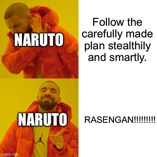 Drake Hotline Bling | NARUTO; Follow the carefully made plan stealthily and smartly. NARUTO; RASENGAN!!!!!!!!! | image tagged in memes,drake hotline bling | made w/ Imgflip meme maker
