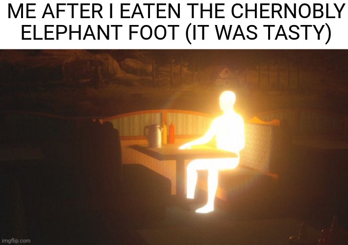 Glowing Guy | ME AFTER I EATEN THE CHERNOBLY ELEPHANT FOOT (IT WAS TASTY) | image tagged in glowing guy,chernobyl | made w/ Imgflip meme maker