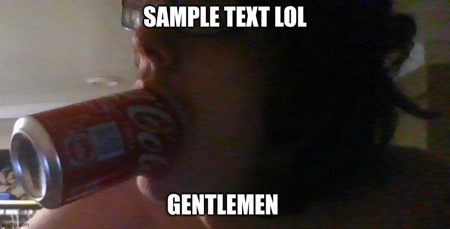 get canned mouthed lol | SAMPLE TEXT LOL; GENTLEMEN | image tagged in can mouth | made w/ Imgflip meme maker