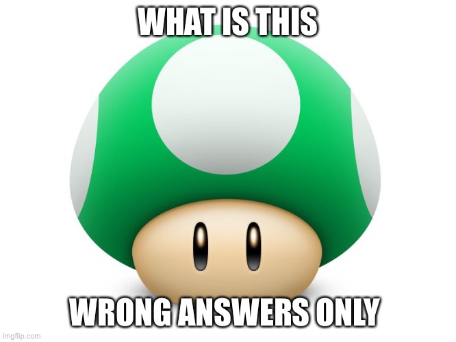 Mushroom | WHAT IS THIS; WRONG ANSWERS ONLY | image tagged in mushroom | made w/ Imgflip meme maker