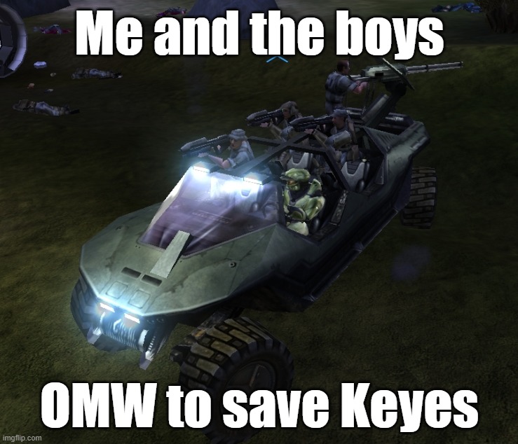 Random halo meme (Cursed Halo) | Me and the boys; OMW to save Keyes | image tagged in halo,gaming,video games,me and the boys,mods | made w/ Imgflip meme maker