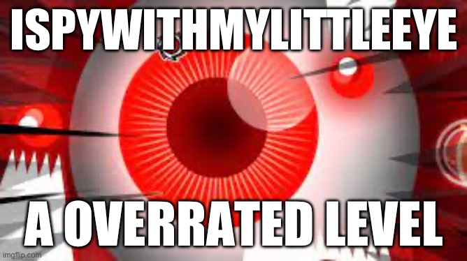 iSpyWithMyLittleEye is even more overrated then LIMBO. | ISPYWITHMYLITTLEEYE; A OVERRATED LEVEL | made w/ Imgflip meme maker