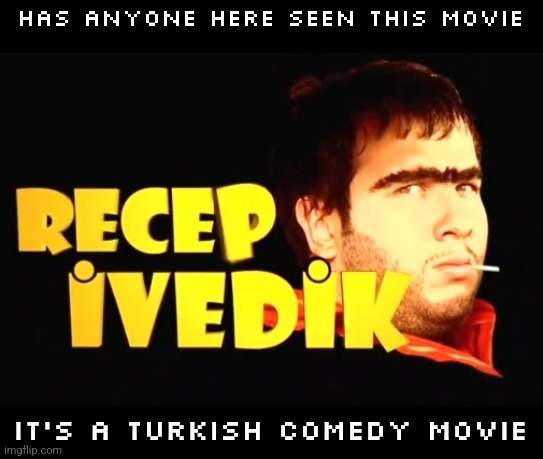 has anyone here seen this movie; it's a turkish comedy movie | made w/ Imgflip meme maker