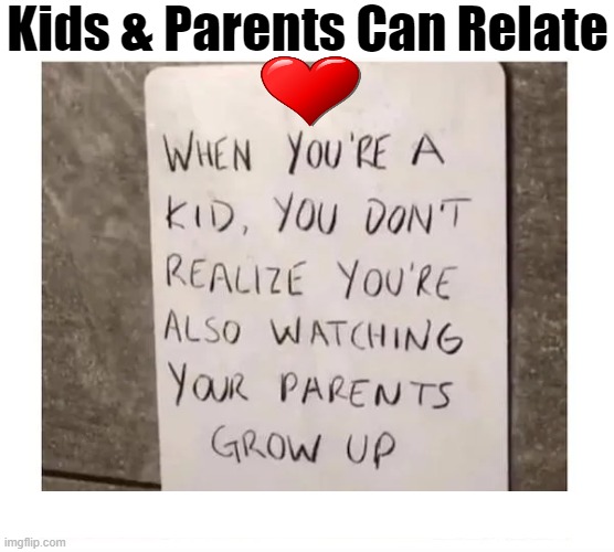 Truth That We Don't Think About Often Enough | Kids & Parents Can Relate | image tagged in kids,parents,growing up,life,circle of life,sign | made w/ Imgflip meme maker