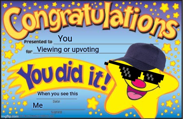 Happy Star Congratulations | You; Viewing or upvoting; When you see this; Me | image tagged in memes,happy star congratulations | made w/ Imgflip meme maker
