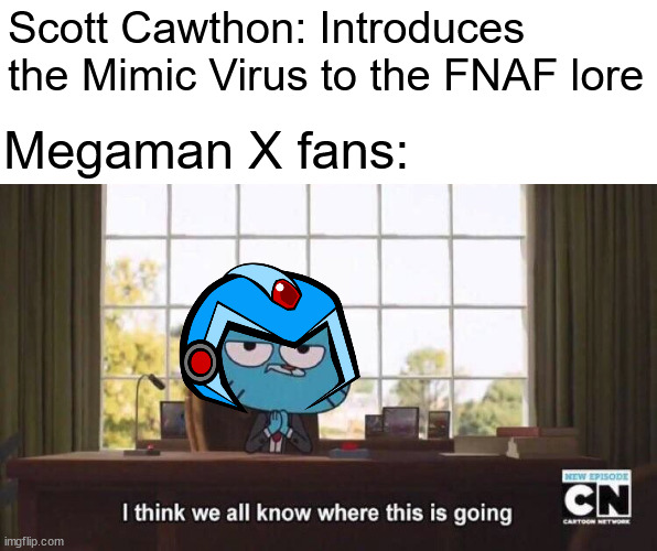 sigma, is that you? | Scott Cawthon: Introduces the Mimic Virus to the FNAF lore; Megaman X fans: | image tagged in i think we all know where this is going,megaman x,sigma,fnaf,five nights at freddys,virus | made w/ Imgflip meme maker