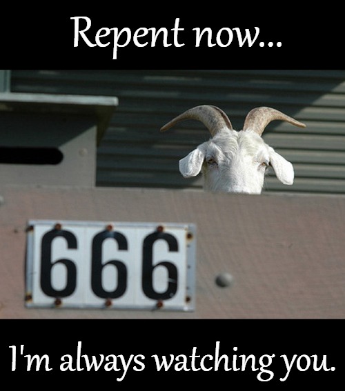 Number of the Beast | Repent now... I'm always watching you. | image tagged in funny,meme,goat,animal,animal meme | made w/ Imgflip meme maker