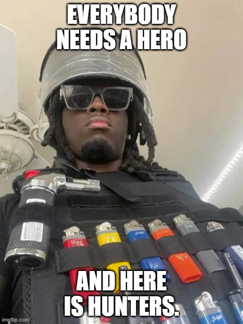 EVERYBODY NEEDS A HERO; AND HERE IS HUNTERS. | made w/ Imgflip meme maker