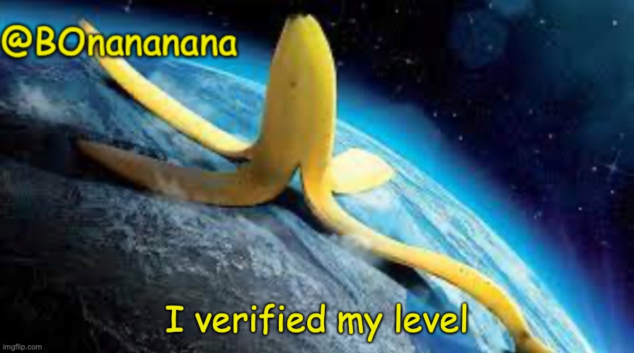 You can’t see it yet cuz I don’t have my account set up yet | I verified my level | image tagged in bonananana announcement template | made w/ Imgflip meme maker