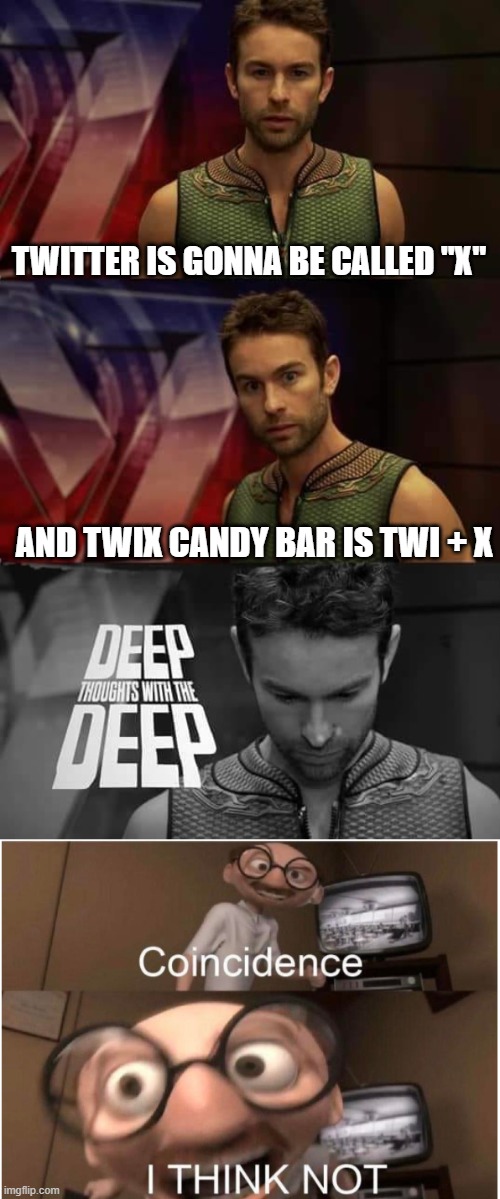 twix = twi + x | TWITTER IS GONNA BE CALLED "X"; AND TWIX CANDY BAR IS TWI + X | image tagged in deep thoughts with the deep,coincidence i think not | made w/ Imgflip meme maker