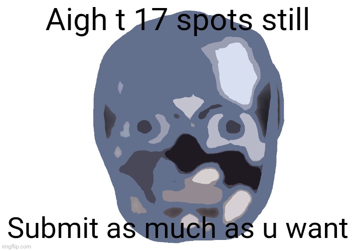 Low quality skull emoji | Aigh t 17 spots still; Submit as much as u want | image tagged in low quality skull emoji | made w/ Imgflip meme maker