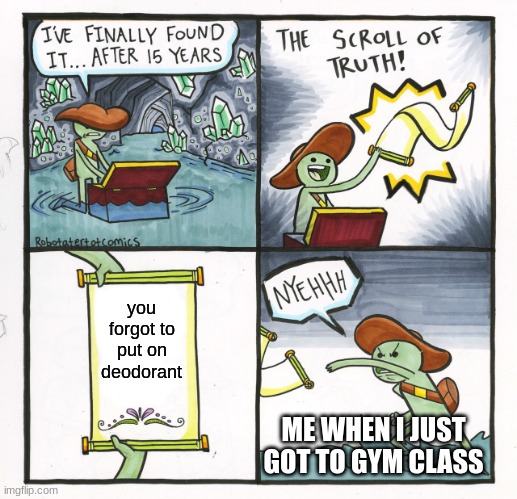 i hate my memory. | you forgot to put on deodorant; ME WHEN I JUST GOT TO GYM CLASS | image tagged in memes,the scroll of truth | made w/ Imgflip meme maker