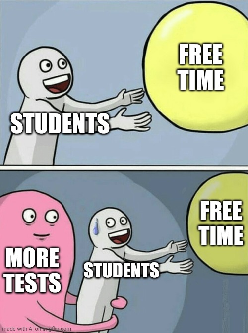 Did the AI get a relatability update? | FREE TIME; STUDENTS; FREE TIME; MORE TESTS; STUDENTS | image tagged in memes,running away balloon,ai meme | made w/ Imgflip meme maker