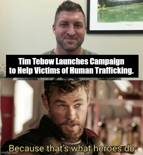 He's a good man. | Tim Tebow Launches Campaign to Help Victims of Human Trafficking. | image tagged in thor heroes do | made w/ Imgflip meme maker