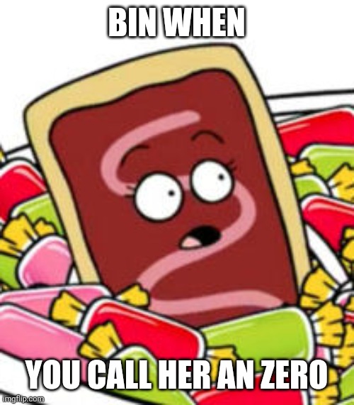 Pop Tart | BIN WHEN; YOU CALL HER AN ZERO | image tagged in pop tart | made w/ Imgflip meme maker