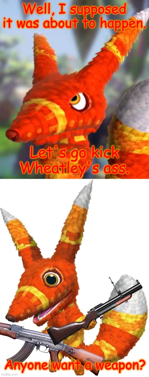 Well, I supposed it was about to happen. Let's go kick Wheatley's ass. Anyone want a weapon? | made w/ Imgflip meme maker