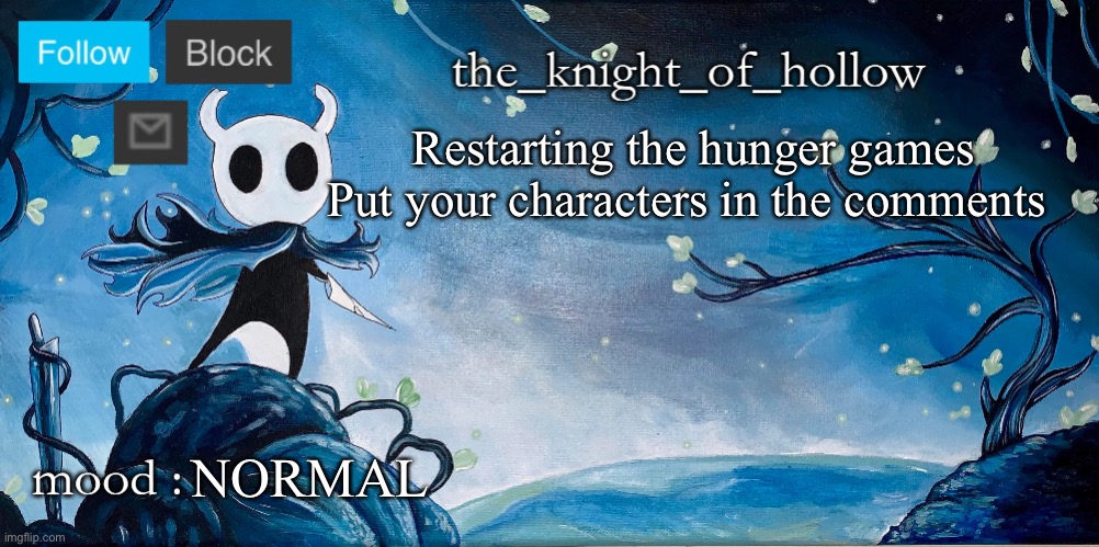It kicked me off and now I have to restart | Restarting the hunger games

Put your characters in the comments; NORMAL | image tagged in the_knight_of_hollow thing | made w/ Imgflip meme maker