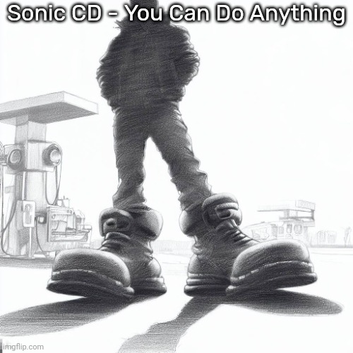 Big shoes | Sonic CD - You Can Do Anything | image tagged in big shoes | made w/ Imgflip meme maker