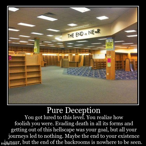 Pure Deception | You got lured to this level. You realize how foolish you were. Evading death in all its forms and getting out of this hells | image tagged in funny,demotivationals | made w/ Imgflip demotivational maker