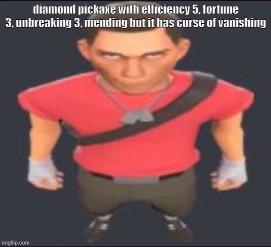 really sucks man | diamond pickaxe with efficiency 5, fortune 3, unbreaking 3, mending but it has curse of vanishing | image tagged in scout tf2 staring | made w/ Imgflip meme maker
