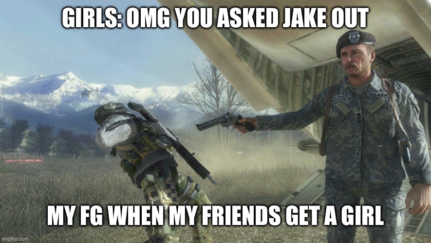This is really true | GIRLS: OMG YOU ASKED JAKE OUT; MY FG WHEN MY FRIENDS GET A GIRL | image tagged in memes,boys vs girls | made w/ Imgflip meme maker