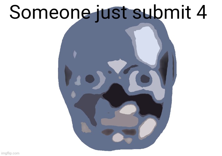 Low quality skull emoji | Someone just submit 4 | image tagged in low quality skull emoji | made w/ Imgflip meme maker