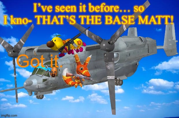 teamwheatleygettingsecretlyinfiltrated.mp4 | I’ve seen it before… so I kno- THAT’S THE BASE MATT! Got it. | image tagged in morshu group | made w/ Imgflip meme maker