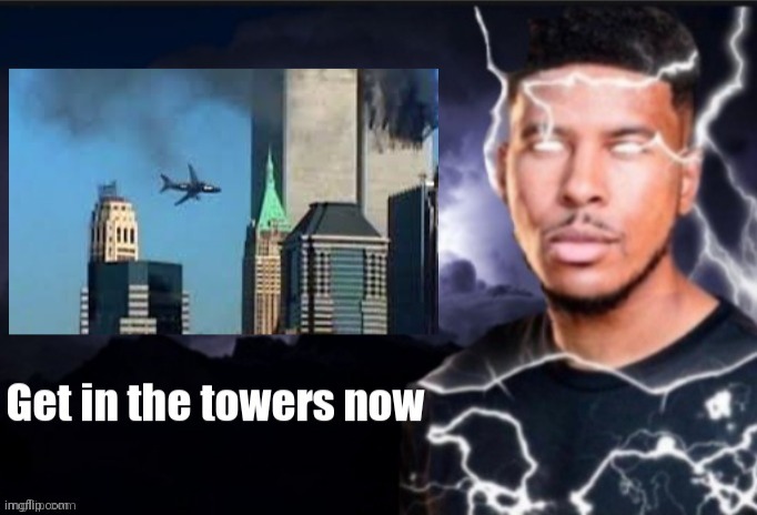 Rip victims | image tagged in get in the towers now | made w/ Imgflip meme maker