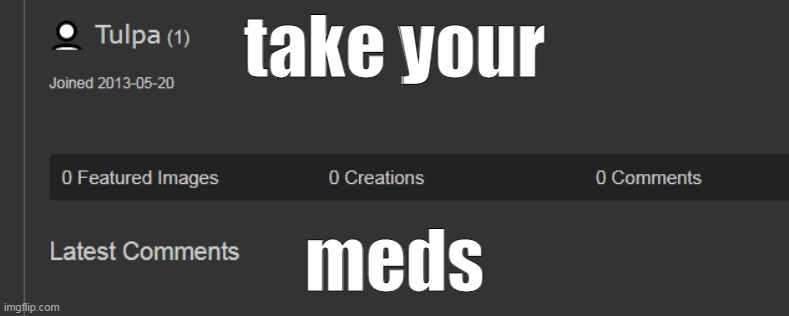 tulpamancy | take your; meds | made w/ Imgflip meme maker