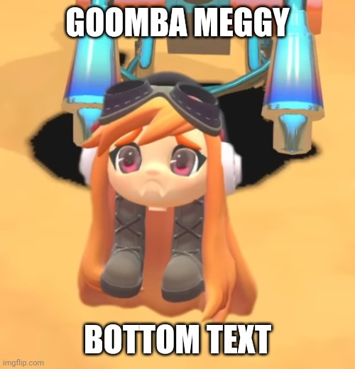 Goomba Meggy | GOOMBA MEGGY; BOTTOM TEXT | image tagged in goomba meggy | made w/ Imgflip meme maker