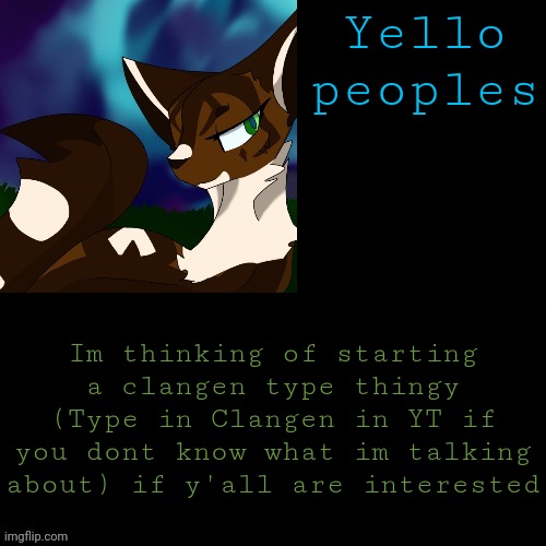 More info In comments | Yello peoples; Im thinking of starting a clangen type thingy (Type in Clangen in YT if you dont know what im talking about) if y'all are interested | image tagged in announcement | made w/ Imgflip meme maker