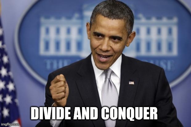 Barack Obama | DIVIDE AND CONQUER | image tagged in barack obama | made w/ Imgflip meme maker