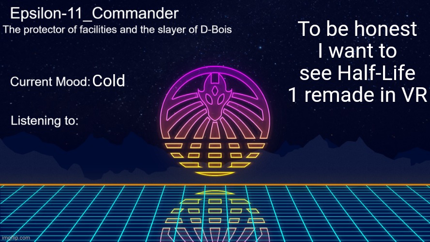 Epsilon-11_Commander's Vaporwave announcement template | To be honest I want to see Half-Life 1 remade in VR; Cold | image tagged in epsilon-11_commander's vaporwave announcement template | made w/ Imgflip meme maker