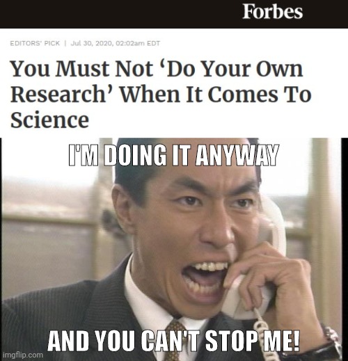 Forbes can eat a dick. | I'M DOING IT ANYWAY; AND YOU CAN'T STOP ME! | image tagged in memes | made w/ Imgflip meme maker