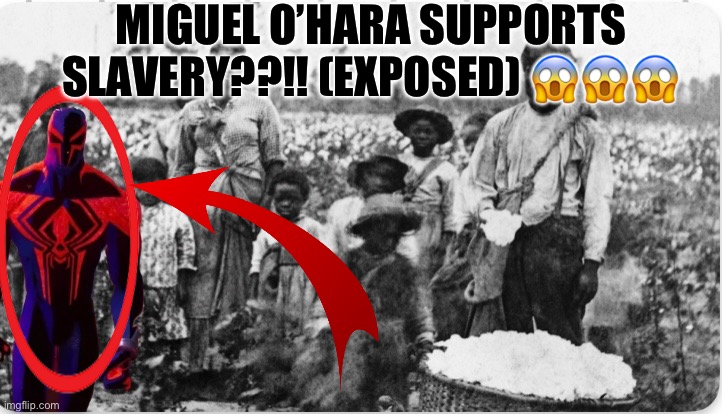 Clickbait titles be like | MIGUEL O’HARA SUPPORTS SLAVERY??!! (EXPOSED) 😱😱😱 | image tagged in canon event | made w/ Imgflip meme maker