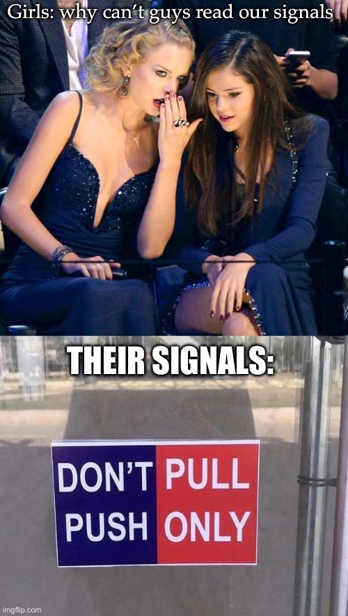Signals | Girls: why can’t guys read our signals; THEIR SIGNALS: | image tagged in girl talk,clear directions,signal | made w/ Imgflip meme maker