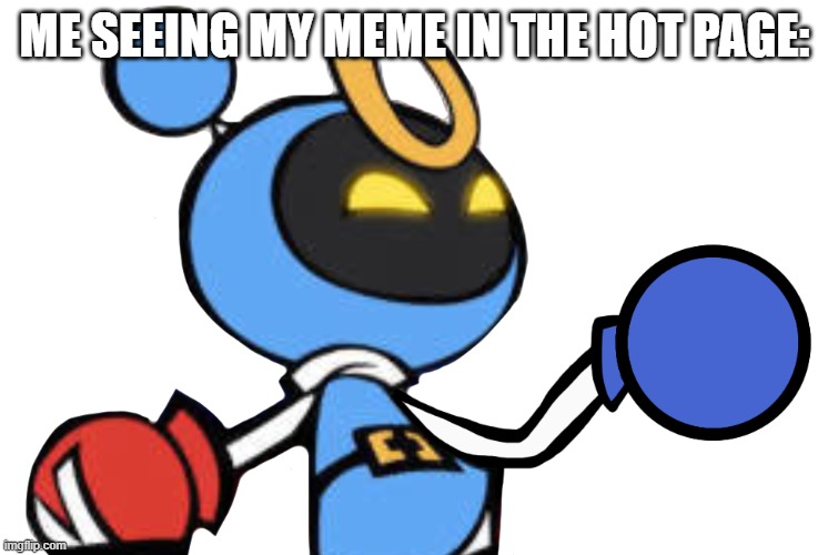 Yay | ME SEEING MY MEME IN THE HOT PAGE: | image tagged in magnet bomber laughing,bomberman,true story | made w/ Imgflip meme maker