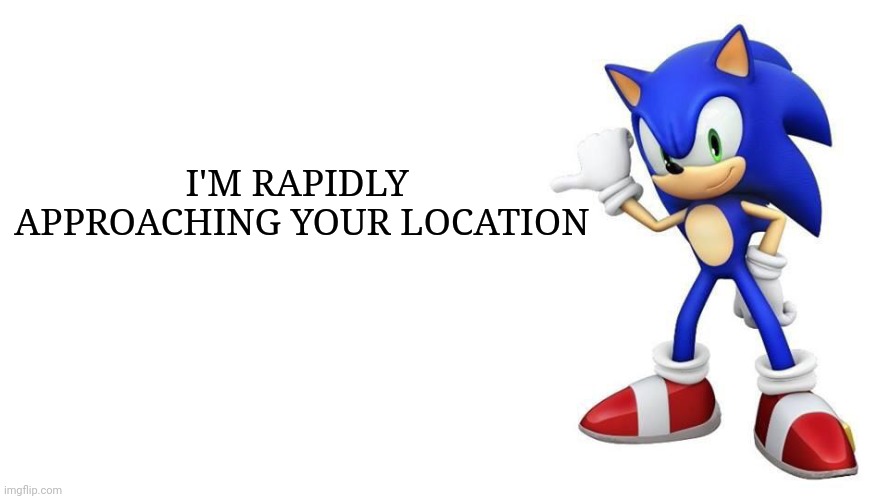 Don't answer the doorbell | I'M RAPIDLY

 APPROACHING YOUR LOCATION | image tagged in sonic says,run | made w/ Imgflip meme maker