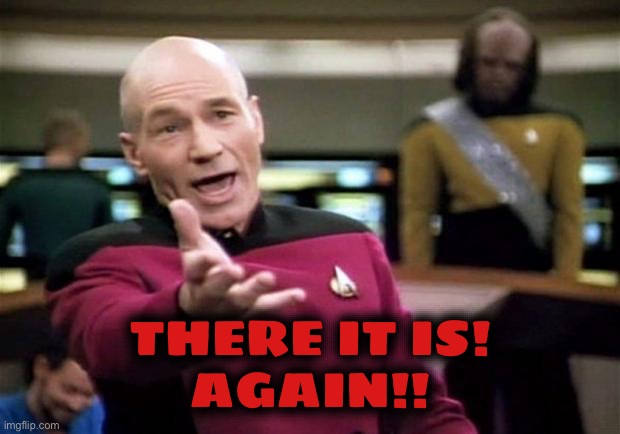 startrek | THERE IT IS!
AGAIN!! | image tagged in startrek | made w/ Imgflip meme maker