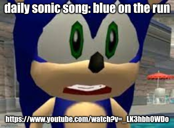https://www.youtube.com/watch?v=_LK3hbh0WDo | daily sonic song: blue on the run; https://www.youtube.com/watch?v=_LK3hbh0WDo | image tagged in sad sonic | made w/ Imgflip meme maker